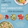 The Complete Anti-Inflammatory Diet for Beginners: A No-Stress Meal Plan with Easy Recipes to Heal the Immune System