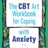 The CBT Art Workbook for Coping with Anxiety (CBT Art Workbooks for Mental and Emotional Wellbeing)