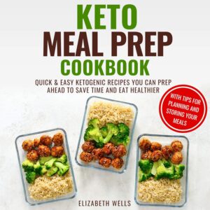 Keto Meal Prep Cookbook: Quick and Easy Ketogenic Recipes You Can Prep Ahead to Save Time and Eat Healthier