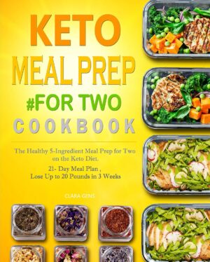 Keto Meal Prep #for Two Cookbook: The Healthy 5-Ingredient Meal Prep for Two on the Keto Diet. 21- Day Meal Plan , Lose Up to 20 Pounds in 3 Weeks