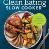 The Clean Eating Slow Cooker: A Healthy Cookbook of Wholesome Meals that Prep Fast & Cook Slow