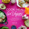 Cook. Heal. Go Vegan!: A Delicious Guide to Plant-Based Cooking for Better Health and a Better World