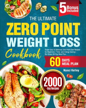 The Ultimate Zero Point Weight Loss Cookbook: Super Easy & Delicious Zero Point Diet Recipes for Beginners | Time- and Energy-Saving | No-Stress 60-Day Meal Plan