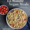 15-Minute Vegan Meals: 60 Delicious Recipes for Fast & Easy Plant-Based Eats