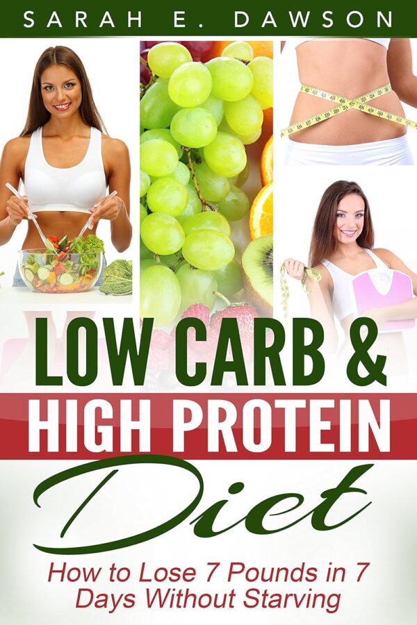 Low Carb: Low Carb High Fat Diet - How to Lose 7 Pounds in 7 Days with Low Carb and High Protein Diet Without Starving! (low carbohydrate, high protein, ... carb cookbook, ketogenic diet, paleo diet)
