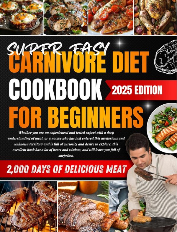 Super Easy Carnivore Diet Cookbook For Beginners：2000 Days of Low Carb High Protein Cookbook, Delicious, Healthy And Achieve Natural Weight Loss, Healthy Meat Cookbook.