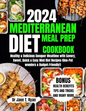 2024 MEDITERRANEAN MEAL PREP COOKBOOK : healthy & delicious conquer mealtime with savory, sweet, quick & easy med diet recipes (one-pot wonders & budget-friendly!)