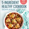 The Easy 5-Ingredient Healthy Cookbook: Simple Recipes to Make Healthy Eating Delicious
