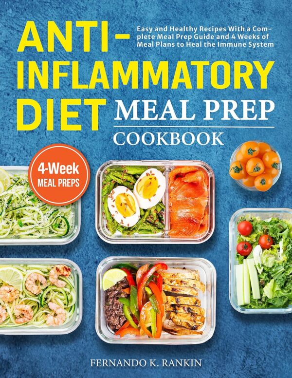 Anti-Inflammatory Diet Meal Prep Cookbook: Easy and Healthy Recipes With a Complete Meal Prep Guide and 4 Weeks of Meal Plans to Heal the Immune System