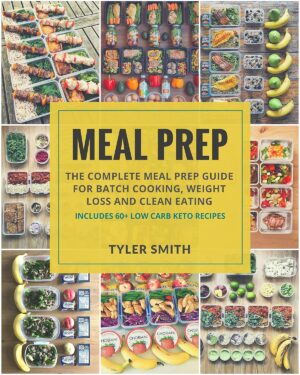 Meal Prep: The Complete Meal Prep Guide for Batch Cooking, Weight Loss and Clean Eating - Includes 60+ Low Carb Keto Recipes (Low Carb Meal Prep Book 5)