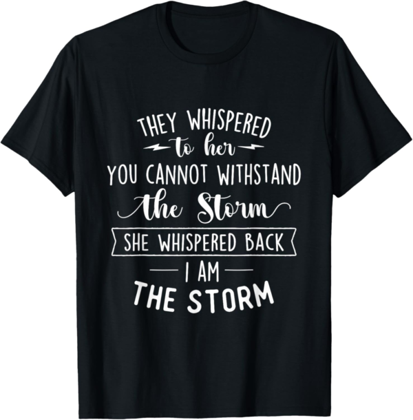 She Whispered I Am The Storm Motivational Quote Inspiration T-Shirt