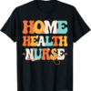 Health Care Apparel For Home Health Nurse, Home Health Nurse T-Shirt