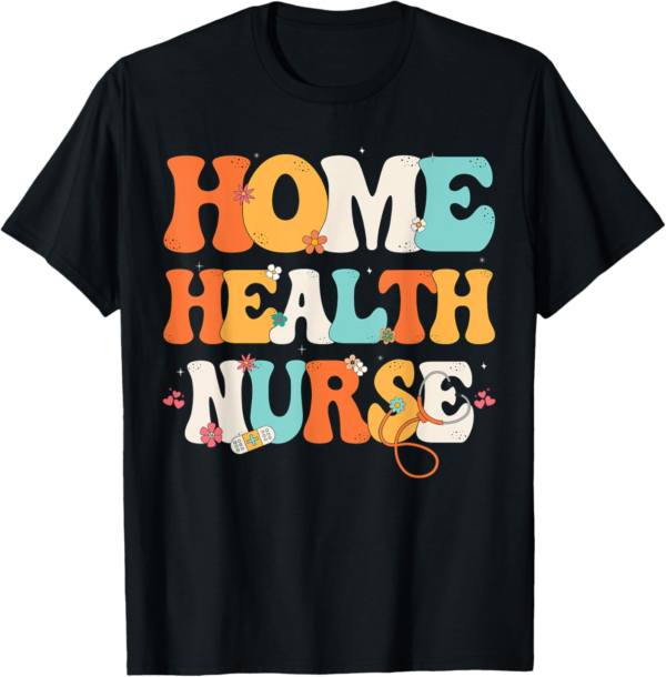 Health Care Apparel For Home Health Nurse, Home Health Nurse T-Shirt