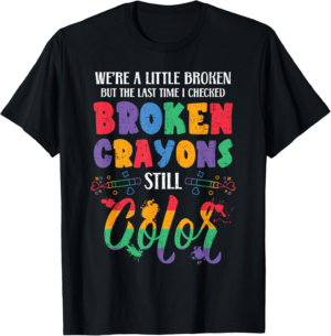 Broken Crayons Still Color Mental Health Awareness Supporter T-Shirt