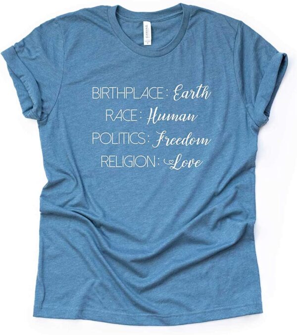 Birthplace Earth Race Human Politics Freedom Religion Love. Human Rights Shirt. Super Soft & Comfy Unisex T-Shirt.