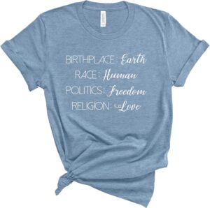 Birthplace Earth Race Human Politics Freedom Religion Love. Human Rights Shirt. Super Soft & Comfy Unisex T-Shirt.